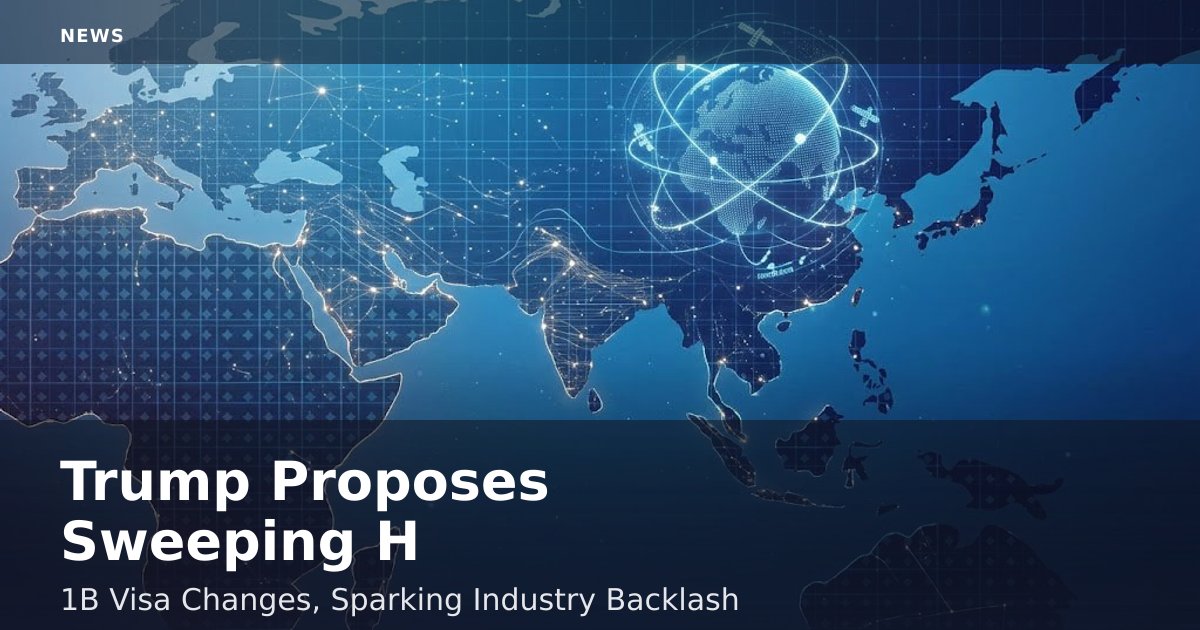 Trump Proposes Sweeping H-1B Visa Changes, Sparking Industry Backlash