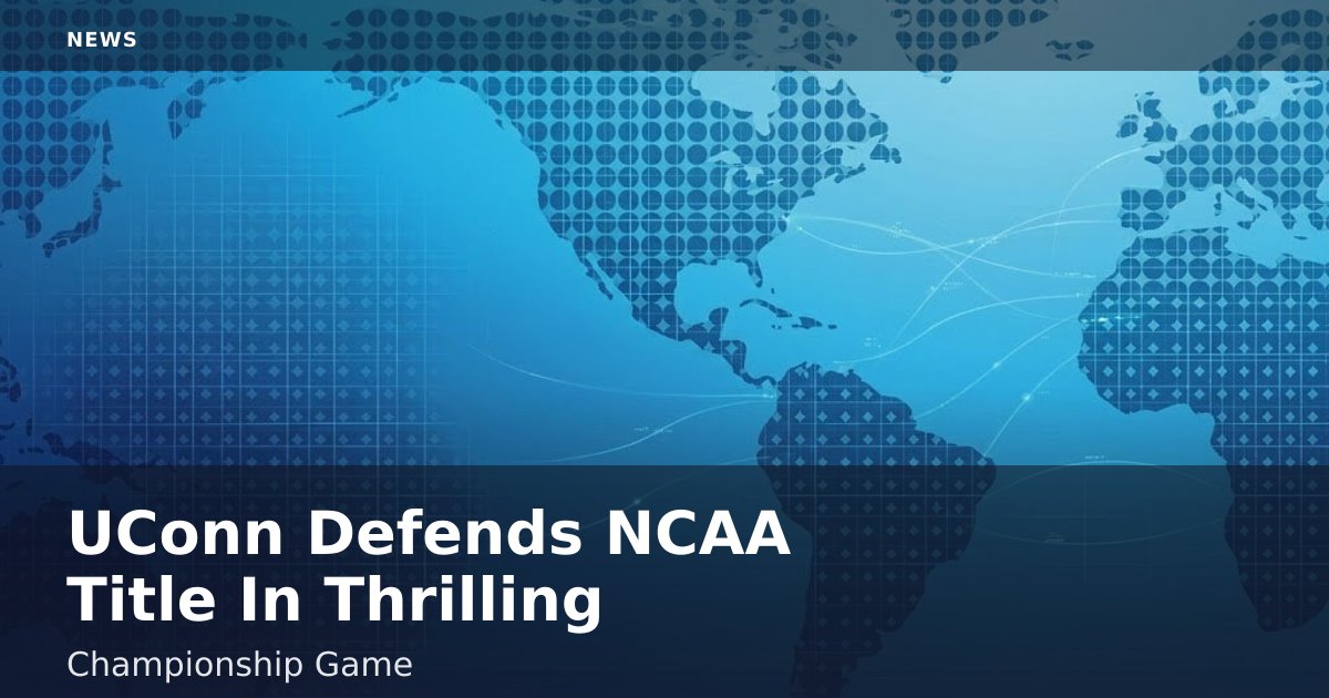 UConn Defends NCAA Title In Thrilling Championship Game