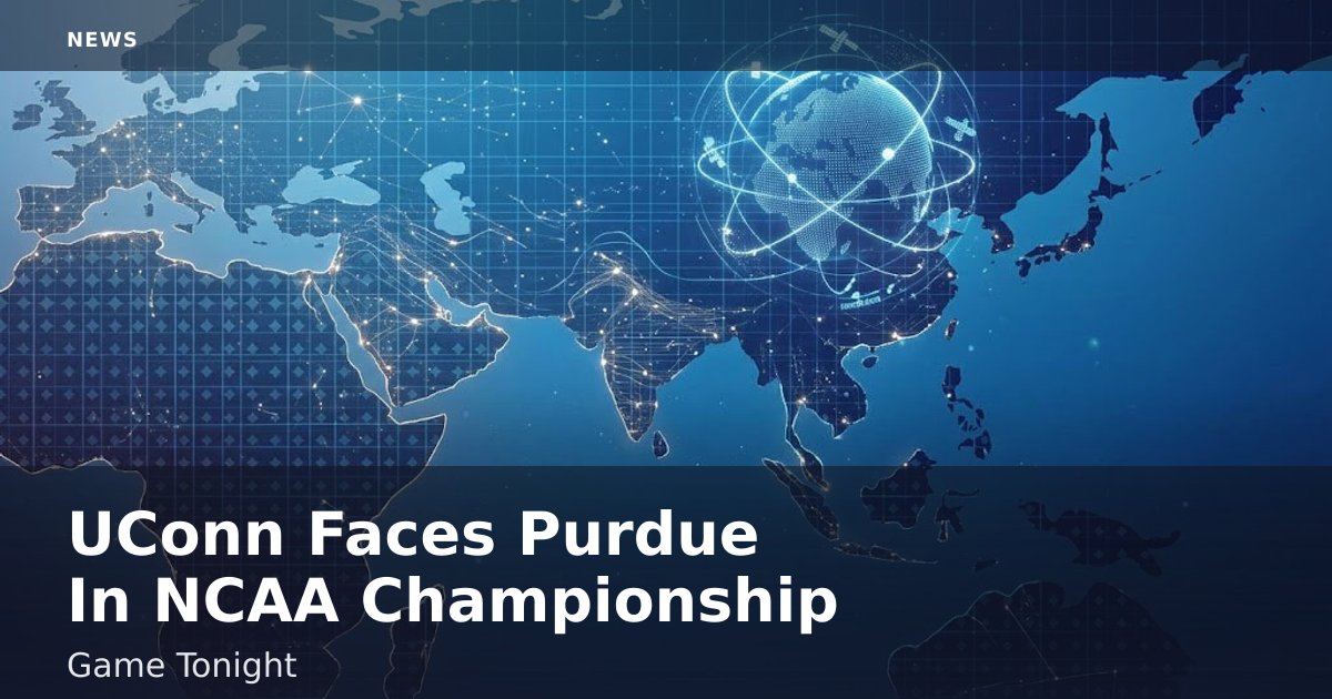 UConn Faces Purdue In NCAA Championship Game Tonight