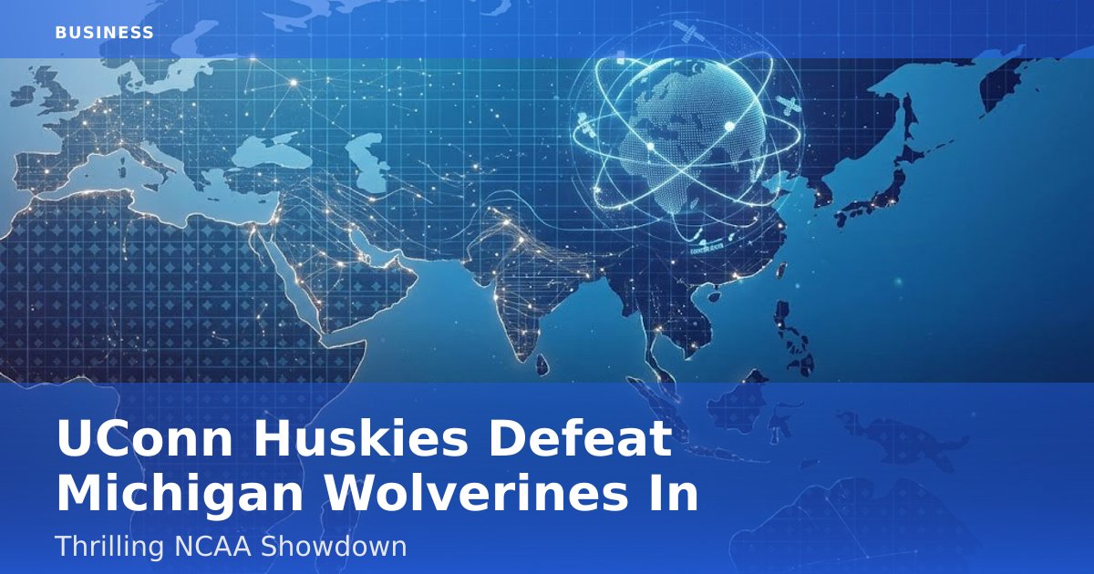 UConn Huskies Defeat Michigan Wolverines In Thrilling NCAA Showdown