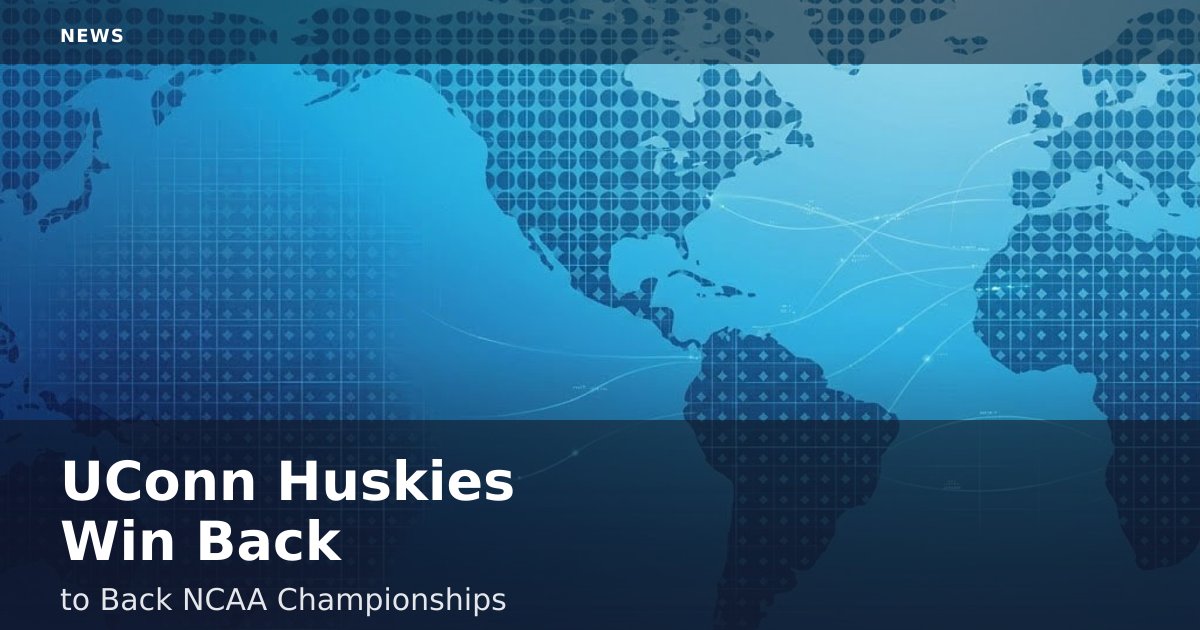 UConn Huskies Win Back-to-Back NCAA Championships