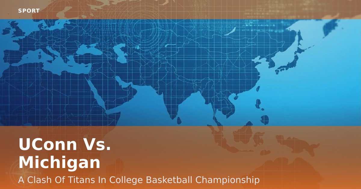 UConn Vs. Michigan: A Clash Of Titans In College Basketball Championship