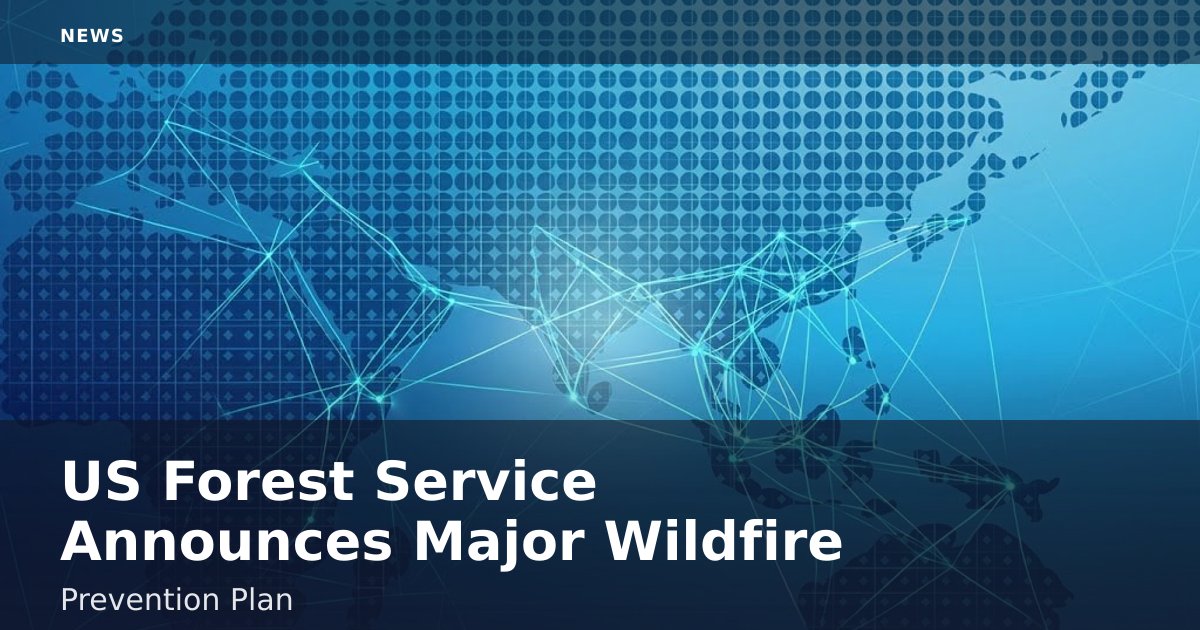 US Forest Service Announces Major Wildfire Prevention Plan