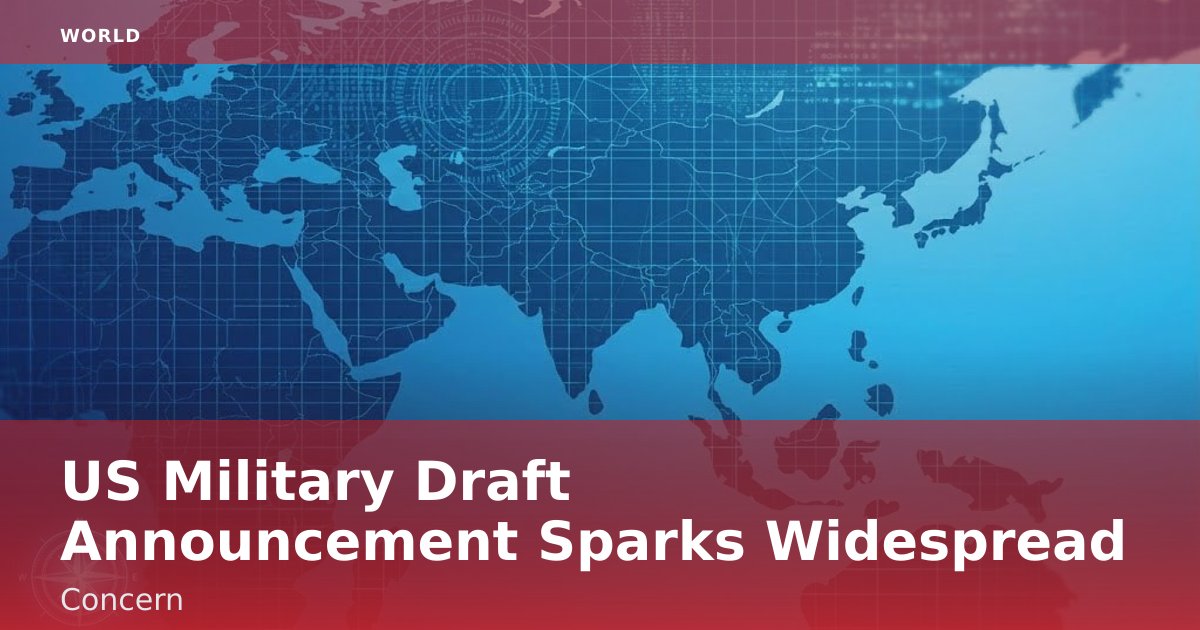 US Military Draft Announcement Sparks Widespread Concern