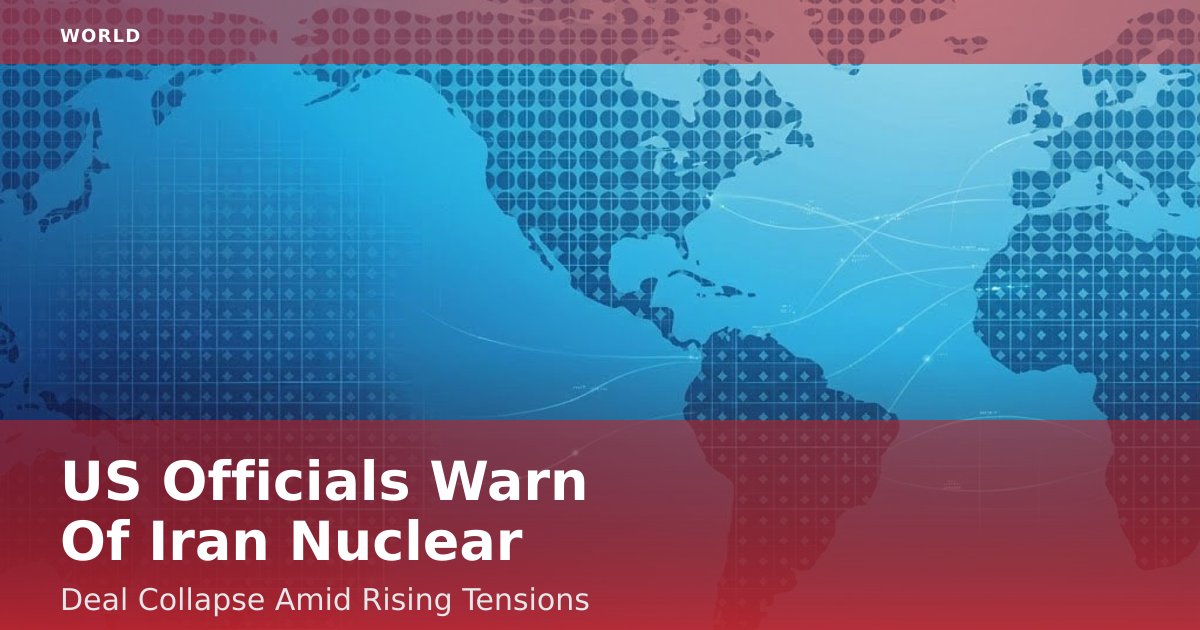 US Officials Warn Of Iran Nuclear Deal Collapse Amid Rising Tensions