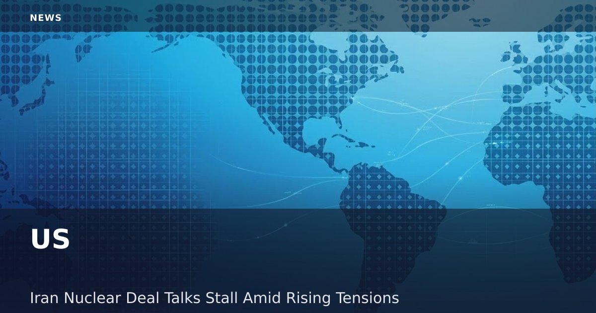 US-Iran Nuclear Deal Talks Stall Amid Rising Tensions