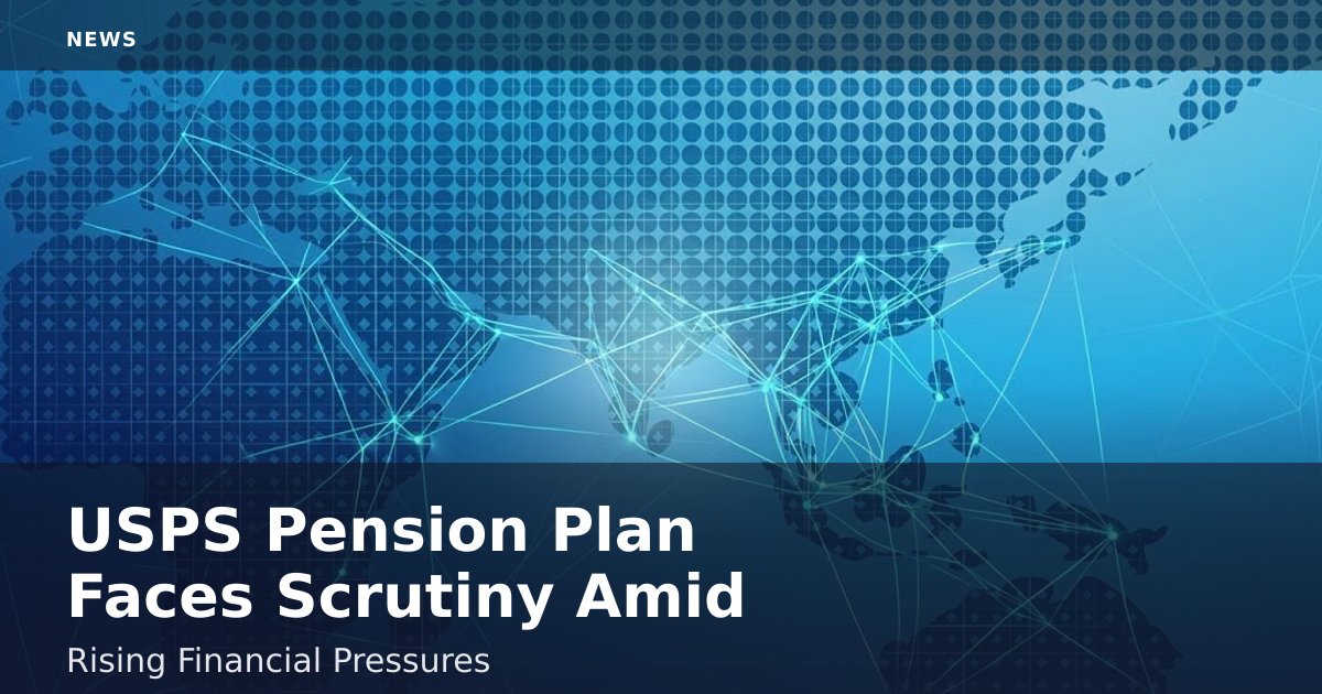 USPS Pension Plan Faces Scrutiny Amid Rising Financial Pressures