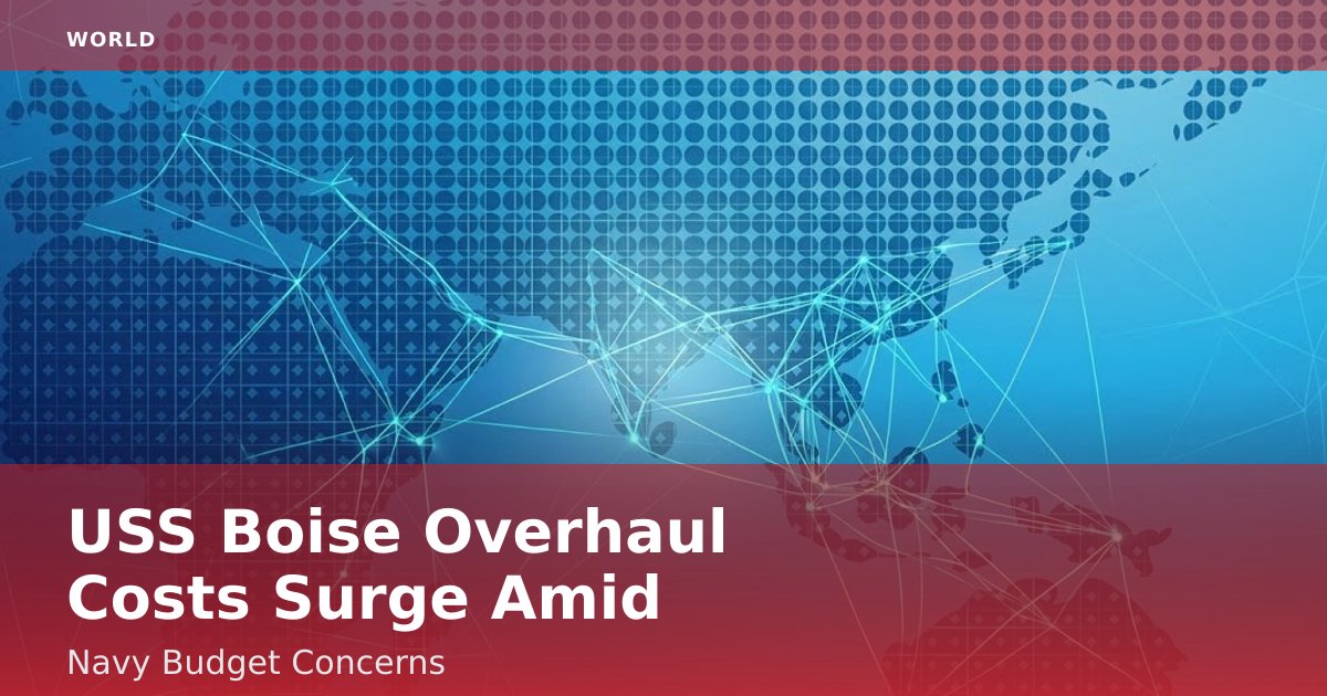 USS Boise Overhaul Costs Surge Amid Navy Budget Concerns