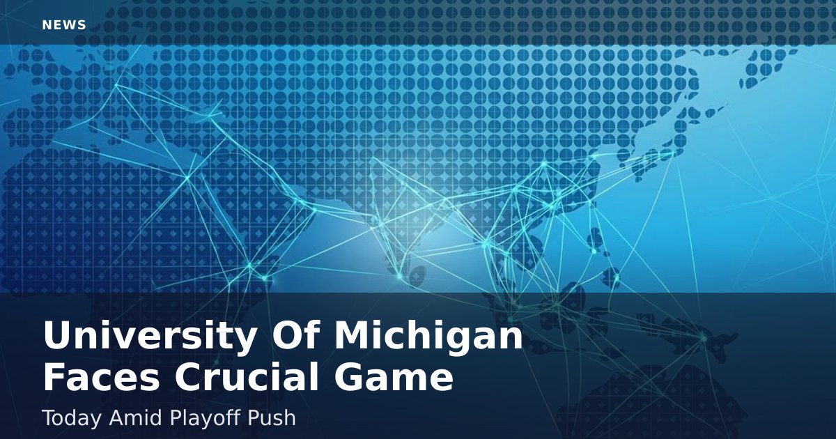 University Of Michigan Faces Crucial Game Today Amid Playoff Push