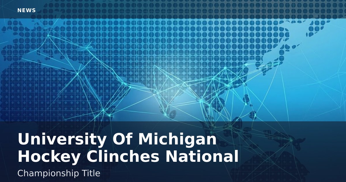 University Of Michigan Hockey Clinches National Championship Title