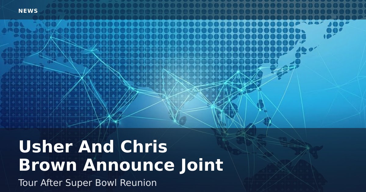 Usher And Chris Brown Announce Joint Tour After Super Bowl Reunion