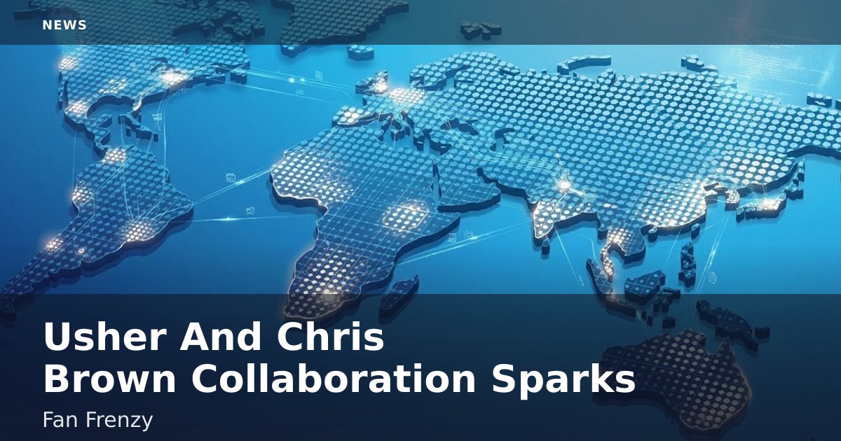 Usher And Chris Brown Collaboration Sparks Fan Frenzy