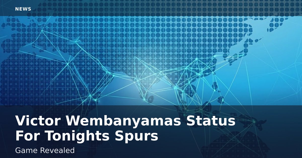 Victor Wembanyama's Status For Tonight's Spurs Game Revealed