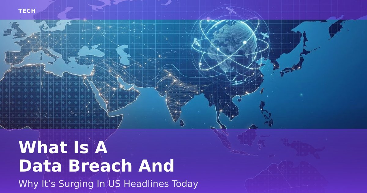 What Is A Data Breach And Why It’s Surging In US Headlines Today