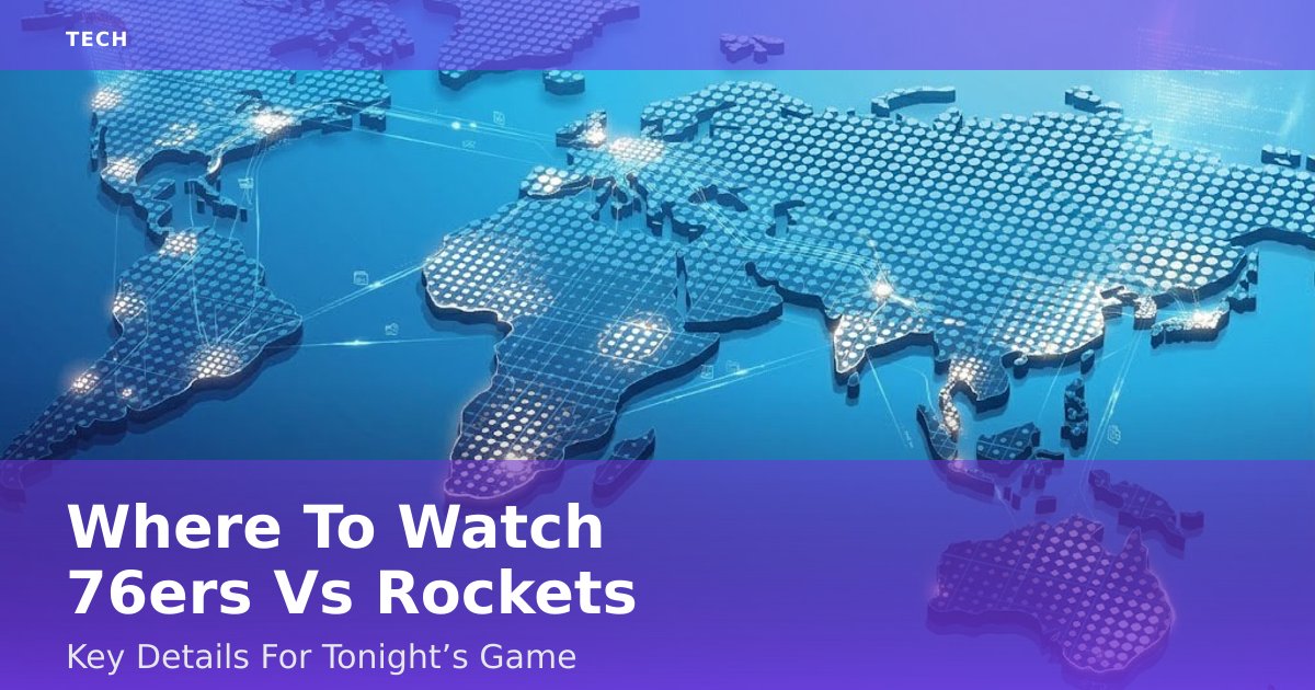 Where To Watch 76ers Vs Rockets: Key Details For Tonight’s Game