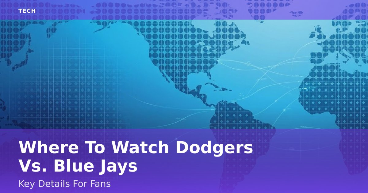 Where To Watch Dodgers Vs. Blue Jays: Key Details For Fans
