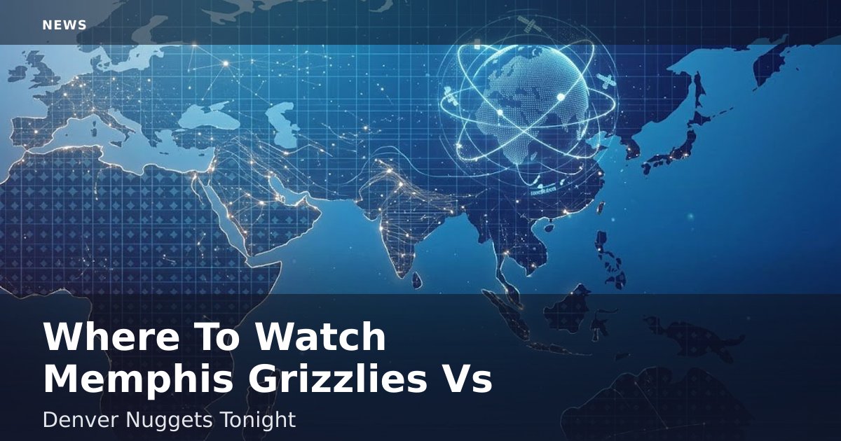 Where To Watch Memphis Grizzlies Vs Denver Nuggets Tonight