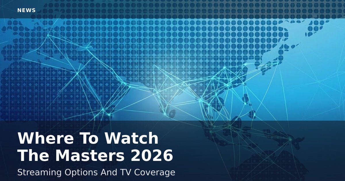 Where To Watch The Masters 2026: Streaming Options And TV Coverage