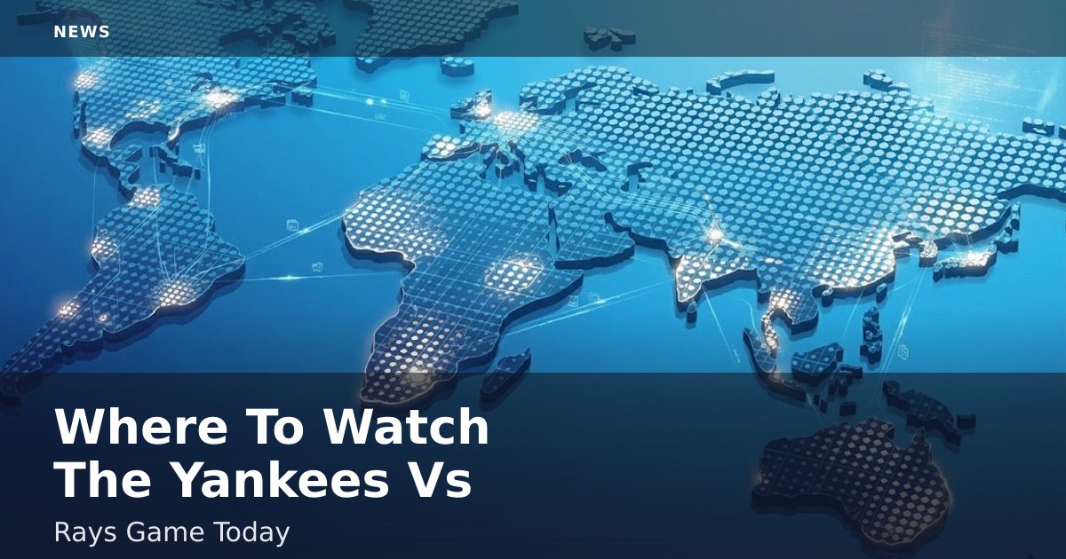 Where To Watch The Yankees Vs Rays Game Today