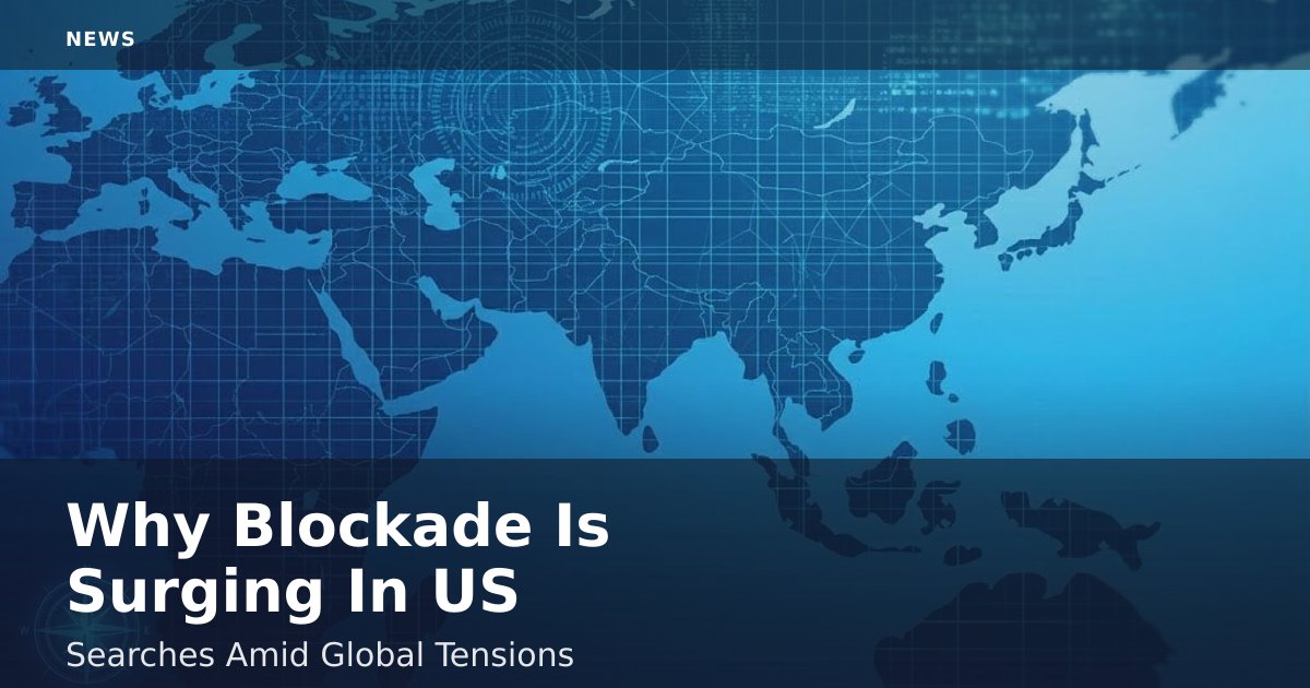 Why 'Blockade' Is Surging In US Searches Amid Global Tensions