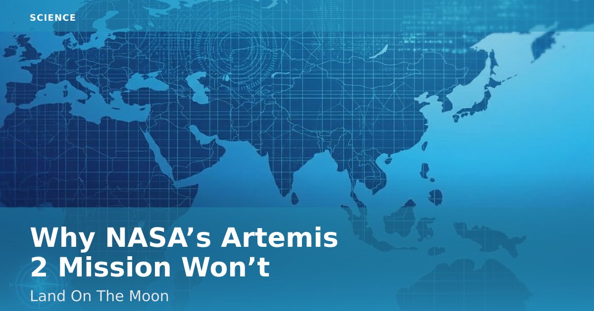 Why NASA’s Artemis 2 Mission Won’t Land On The Moon