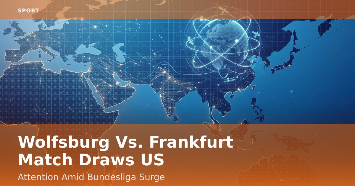 Wolfsburg Vs. Frankfurt Match Draws US Attention Amid Bundesliga Surge