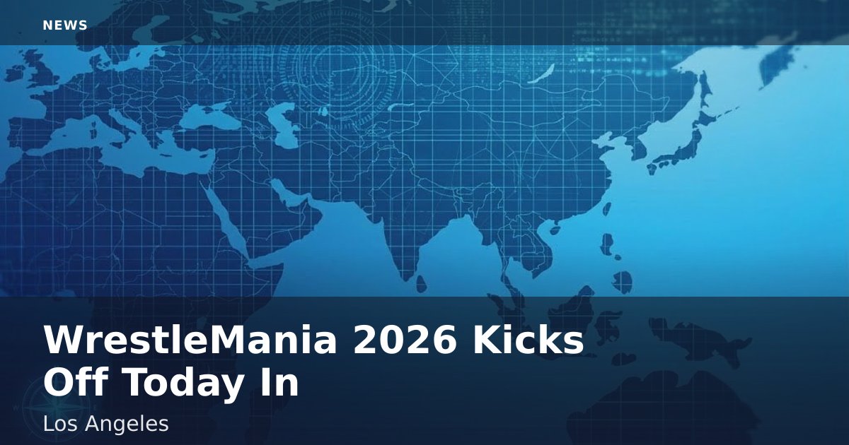 WrestleMania 2026 Kicks Off Today In Los Angeles