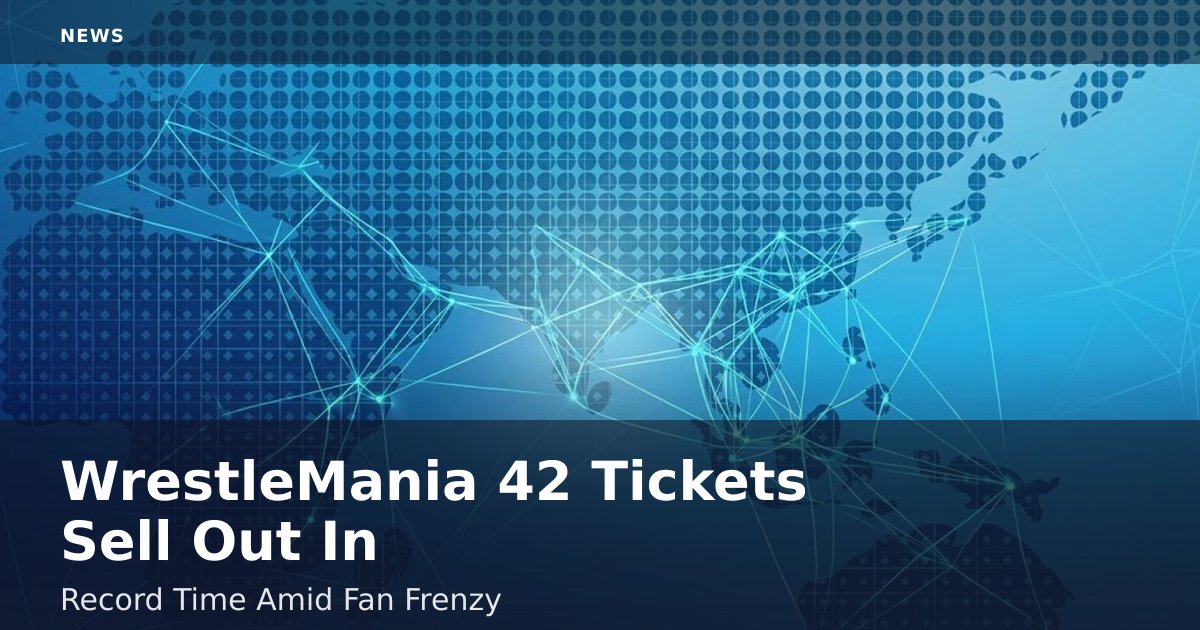 WrestleMania 42 Tickets Sell Out In Record Time Amid Fan Frenzy