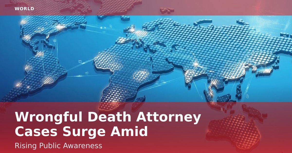 Wrongful Death Attorney Cases Surge Amid Rising Public Awareness